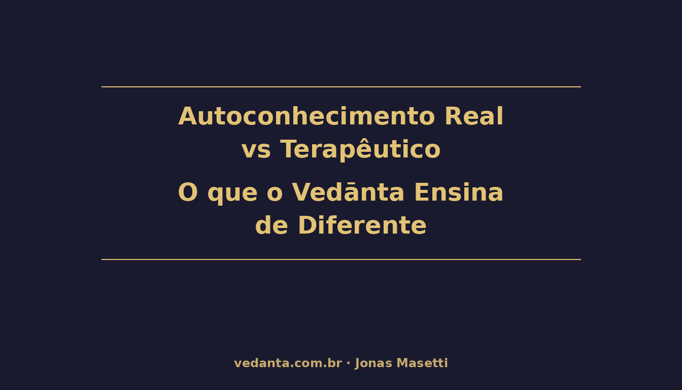 autoconhecimento real vs terapeutico vedanta atma jnanam